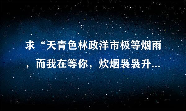 求“天青色林政洋市极等烟雨，而我在等你，炊烟袅袅升起，隔江千万里”的意思？