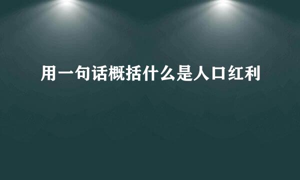 用一句话概括什么是人口红利