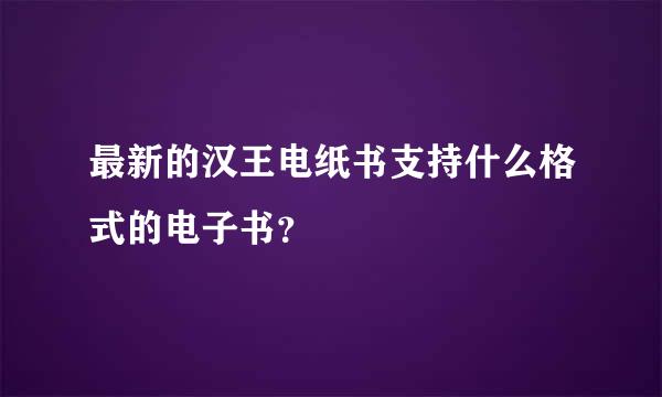 最新的汉王电纸书支持什么格式的电子书？