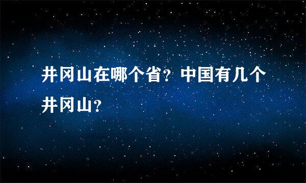 井冈山在哪个省？中国有几个井冈山？