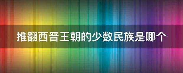 推翻西晋王朝的少来自数民族是哪个