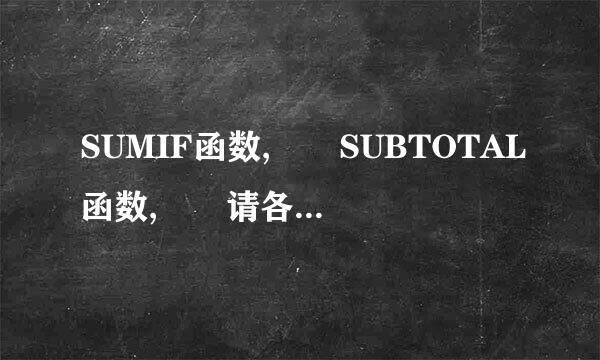 SUMIF函数,  SUBTOTAL函数,  请各举一个例子,  把这两个函数的参数解释一下?谢谢,请尽快回复!