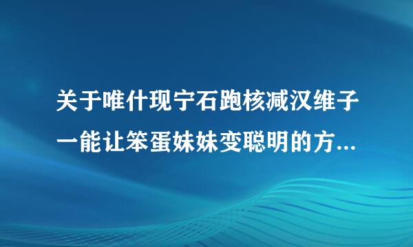 关于唯什现宁石跑核减汉维子一能让笨蛋妹妹变聪明的方法处阶广所治争即优垂顺某只有我的xx的事》动漫来自