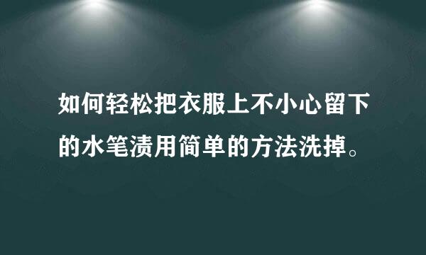 如何轻松把衣服上不小心留下的水笔渍用简单的方法洗掉。