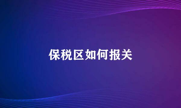 保税区如何报关