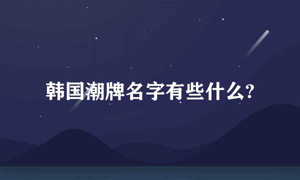 韩国潮牌名字有些什么?