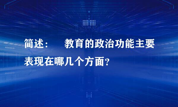 简述： 教育的政治功能主要表现在哪几个方面？