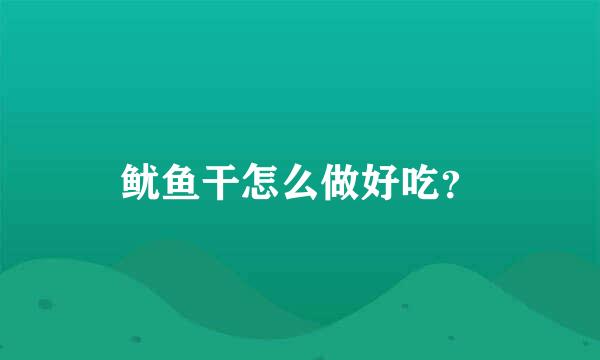 鱿鱼干怎么做好吃？