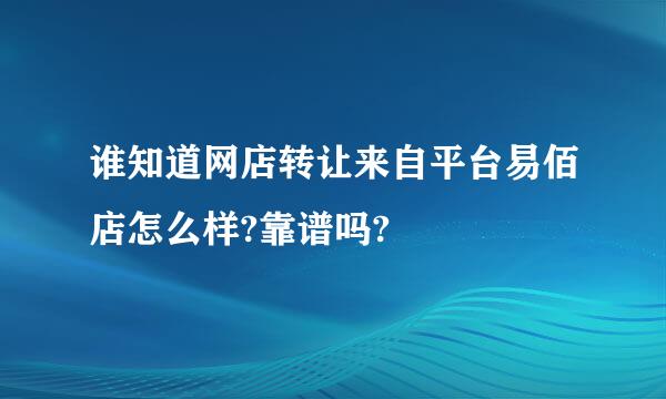 谁知道网店转让来自平台易佰店怎么样?靠谱吗?