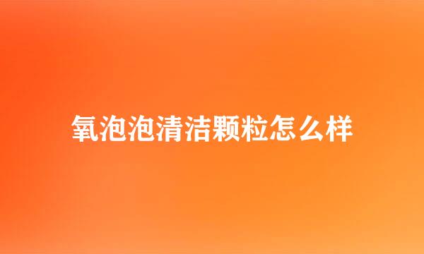 氧泡泡清洁颗粒怎么样