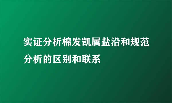 实证分析棉发凯属盐沿和规范分析的区别和联系