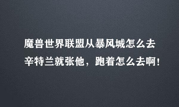 魔兽世界联盟从暴风城怎么去辛特兰就张他，跑着怎么去啊！