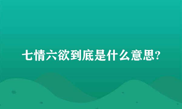 七情六欲到底是什么意思?