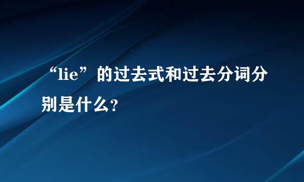 “lie”的过去式和过去分词分别是什么？