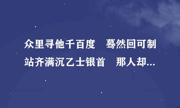 众里寻他千百度 蓦然回可制站齐满沉乙士银首 那人却在 灯火阑珊处什么意思