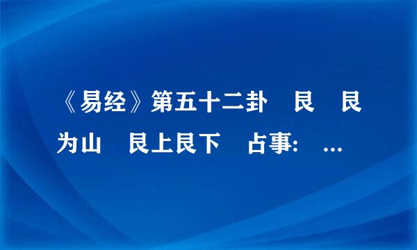 《易经》第五十二卦 艮 艮为山 艮上艮下 占事: 事业 求高人 帮忙解解 什么意思 复制的就算了~~