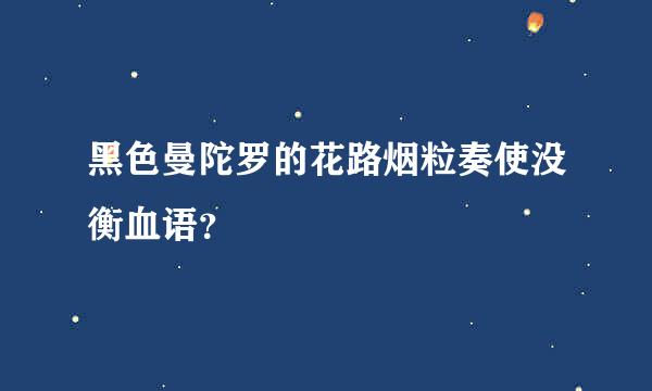 黑色曼陀罗的花路烟粒奏使没衡血语？