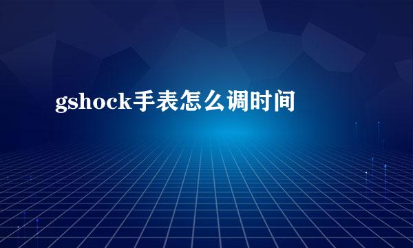 gshock手表怎么调时间