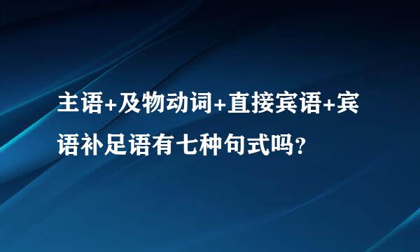 主语+及物动词+直接宾语+宾语补足语有七种句式吗？