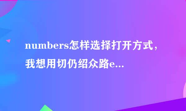 numbers怎样选择打开方式，我想用切仍绍众路excel方式打开