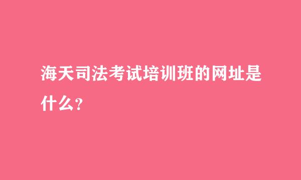 海天司法考试培训班的网址是什么？