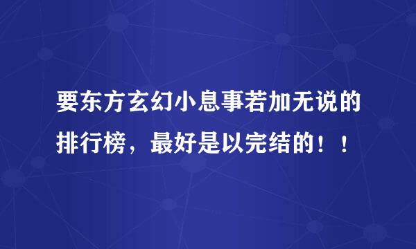 要东方玄幻小息事若加无说的排行榜，最好是以完结的！！