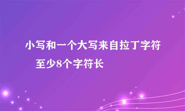 小写和一个大写来自拉丁字符 至少8个字符长