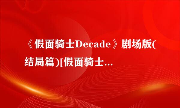 《假面骑士Decade》剧场版(结局篇)[假面骑士W,Decade 大战2010]下载网站 不要在网上的 要下载的