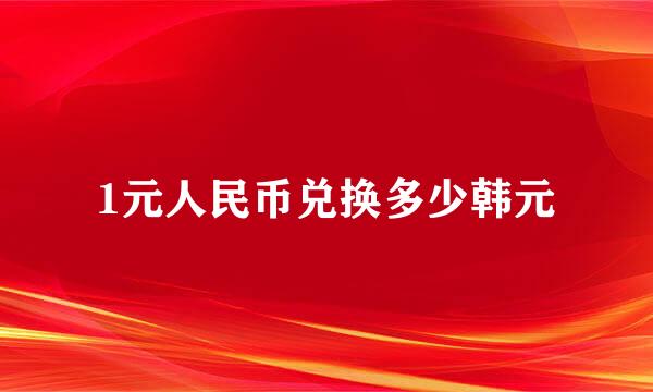 1元人民币兑换多少韩元