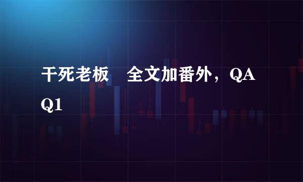 干死老板 全文加番外，QAQ1