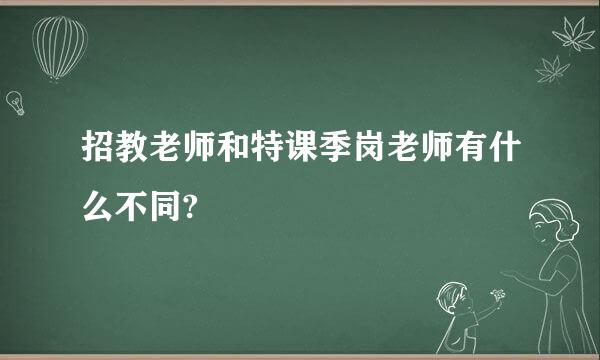 招教老师和特课季岗老师有什么不同?