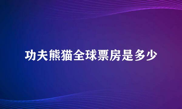 功夫熊猫全球票房是多少