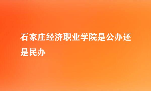 石家庄经济职业学院是公办还是民办