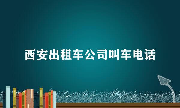 西安出租车公司叫车电话