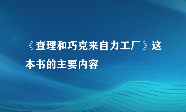 《查理和巧克来自力工厂》这本书的主要内容