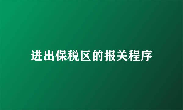 进出保税区的报关程序