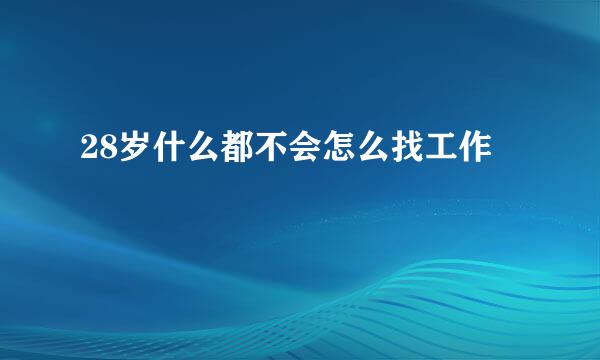 28岁什么都不会怎么找工作