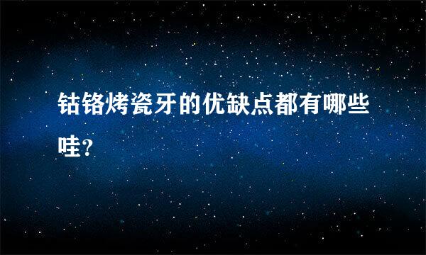 钴铬烤瓷牙的优缺点都有哪些哇？