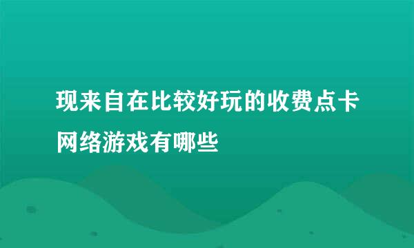 现来自在比较好玩的收费点卡网络游戏有哪些