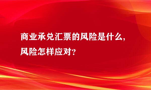 商业承兑汇票的风险是什么,风险怎样应对？