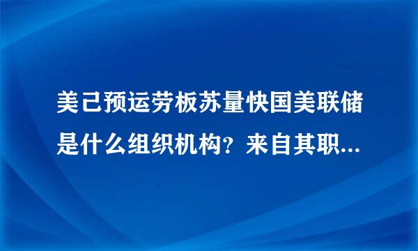 美己预运劳板苏量快国美联储是什么组织机构？来自其职能是什么？