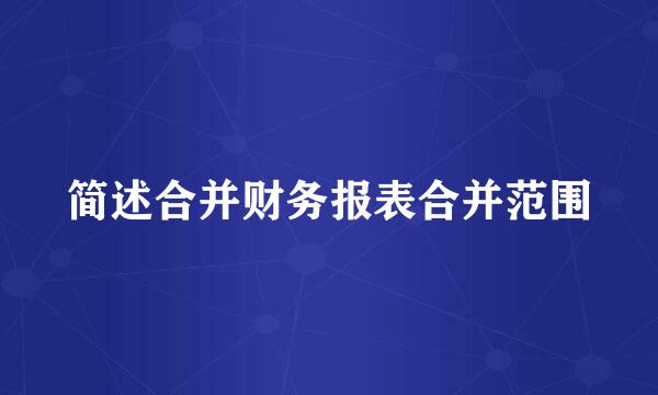 简述合并财务报表合并范围