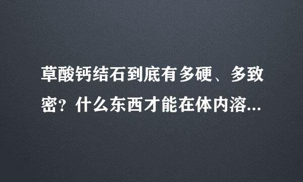 草酸钙结石到底有多硬、多致密？什么东西才能在体内溶解掉它？