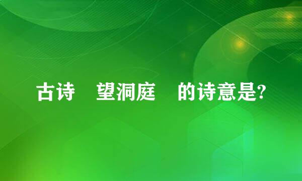 古诗‹望洞庭›的诗意是?