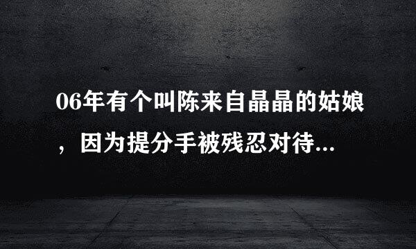 06年有个叫陈来自晶晶的姑娘，因为提分手被残忍对待，安康割乳事件，她现在的情况怎样了