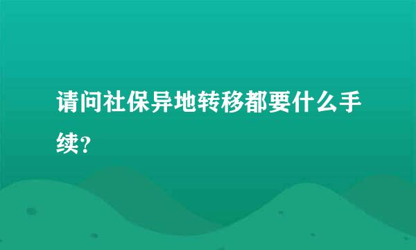 请问社保异地转移都要什么手续？