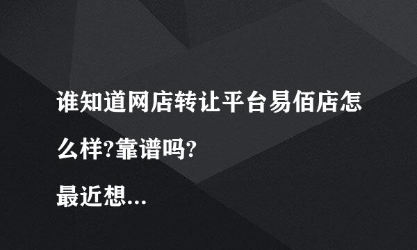 谁知道网店转让平台易佰店怎么样?靠谱吗?
最近想买个网店，想知道易佰店免费是什么意思