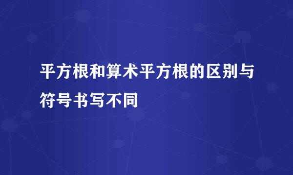 平方根和算术平方根的区别与符号书写不同