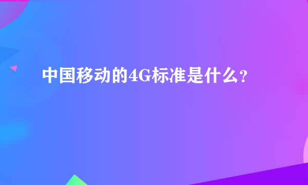 中国移动的4G标准是什么？