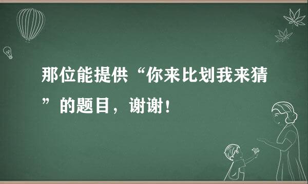 那位能提供“你来比划我来猜”的题目，谢谢！